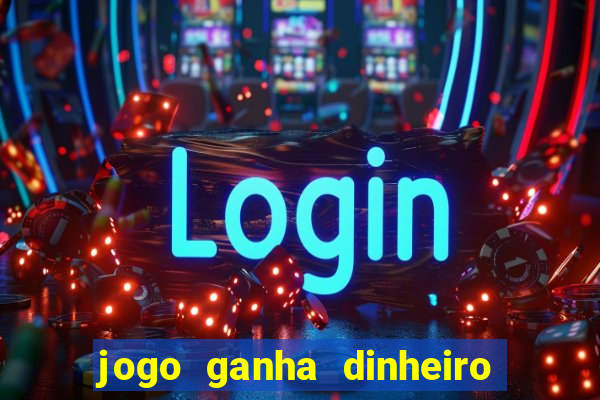 jogo ganha dinheiro de verdade